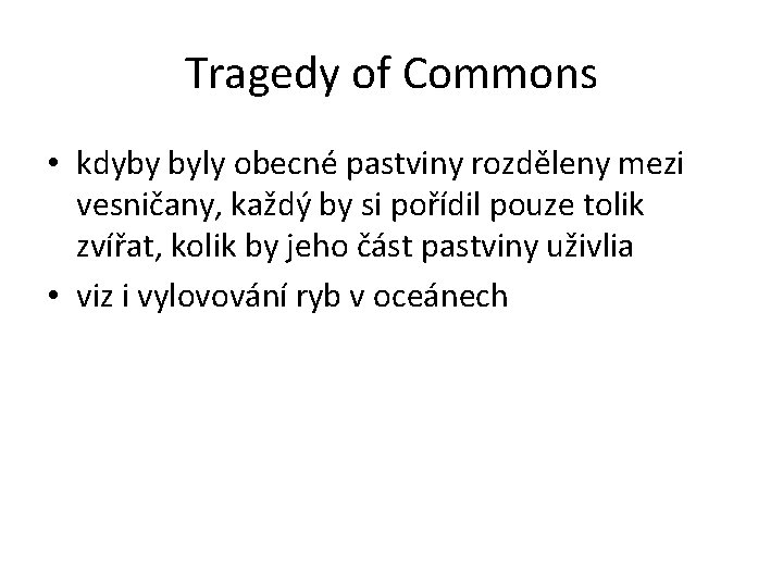 Tragedy of Commons • kdyby byly obecné pastviny rozděleny mezi vesničany, každý by si