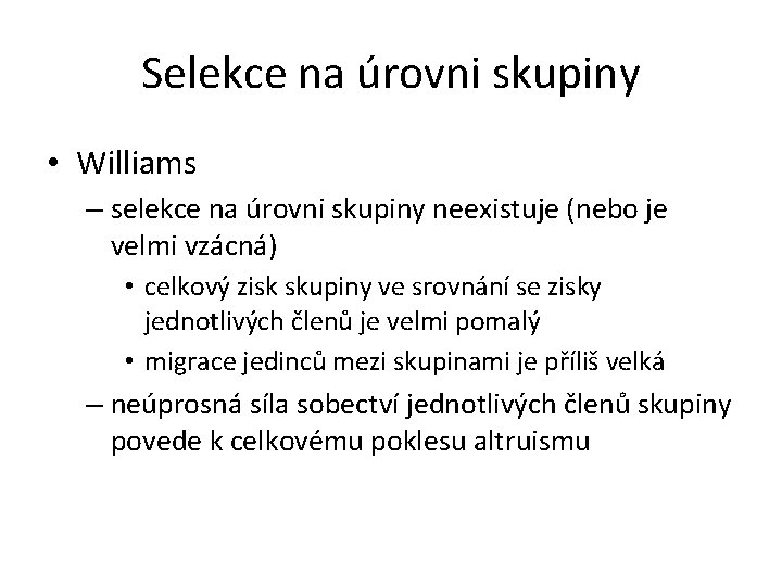 Selekce na úrovni skupiny • Williams – selekce na úrovni skupiny neexistuje (nebo je