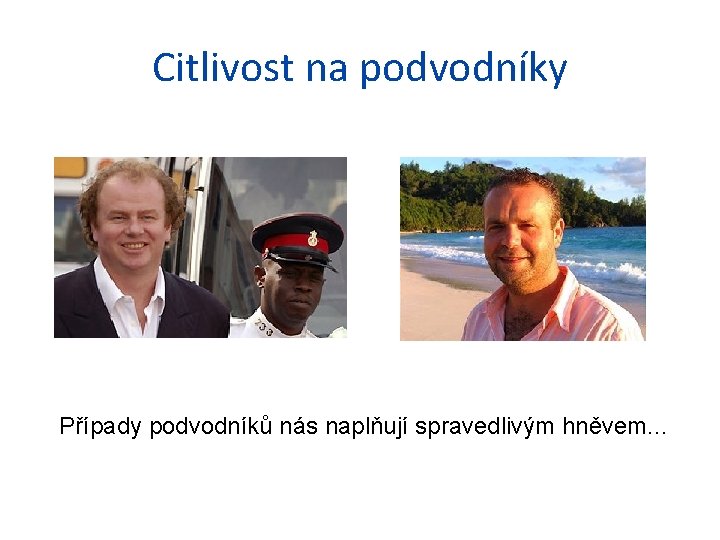 Citlivost na podvodníky Případy podvodníků nás naplňují spravedlivým hněvem. . . 