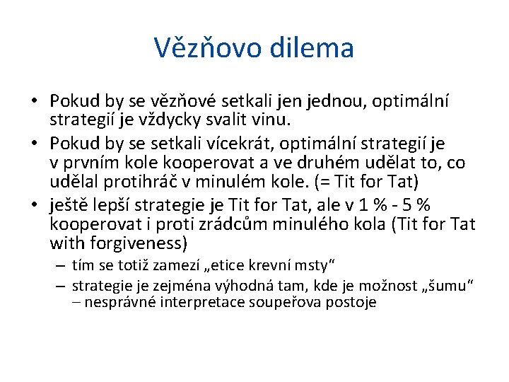 Vězňovo dilema • Pokud by se vězňové setkali jen jednou, optimální strategií je vždycky