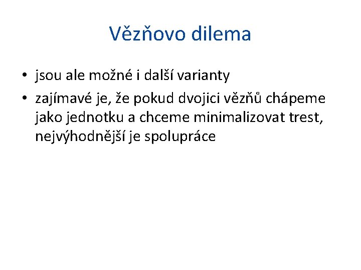 Vězňovo dilema • jsou ale možné i další varianty • zajímavé je, že pokud