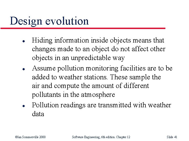 Design evolution l l l Hiding information inside objects means that changes made to