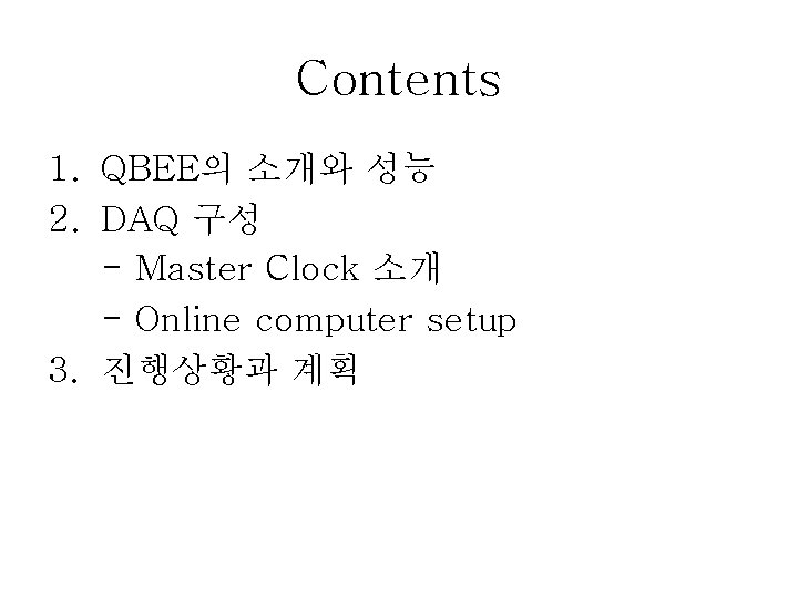 Contents 1. QBEE의 소개와 성능 2. DAQ 구성 - Master Clock 소개 - Online
