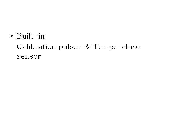  • Built-in Calibration pulser & Temperature sensor 