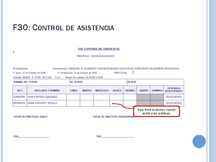 F 30: CONTROL DE ASISTENCIA Aquí firma el alumno cuando asiste a las prácticas.