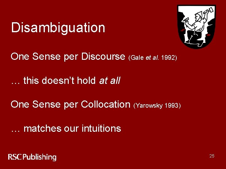 Disambiguation One Sense per Discourse (Gale et al. 1992) … this doesn’t hold at