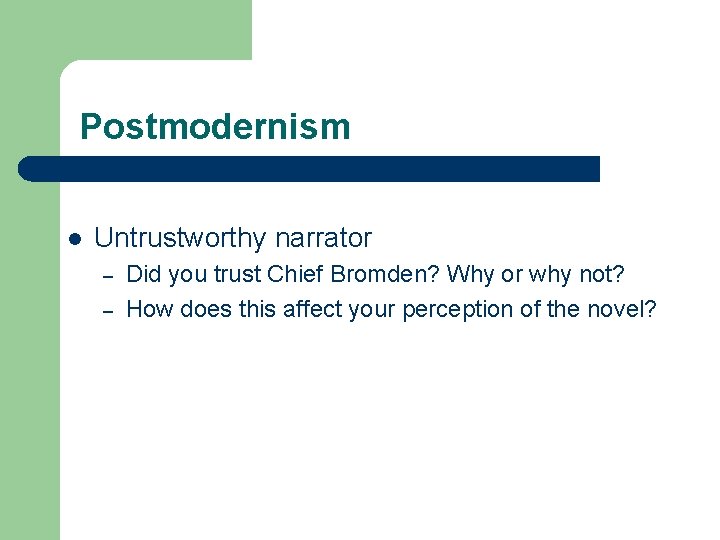 Postmodernism l Untrustworthy narrator – – Did you trust Chief Bromden? Why or why