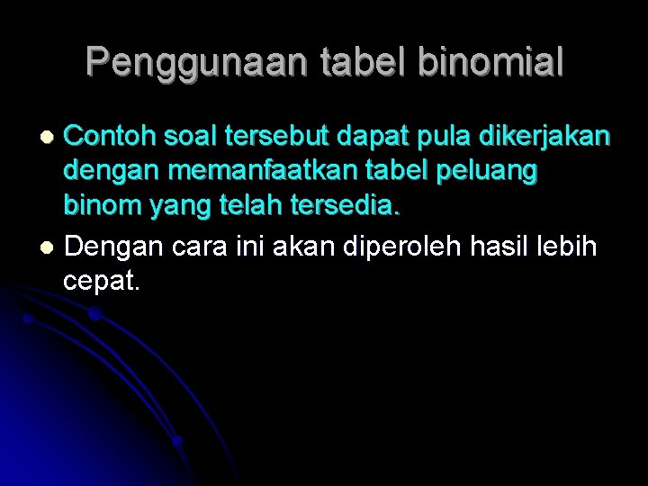 Penggunaan tabel binomial Contoh soal tersebut dapat pula dikerjakan dengan memanfaatkan tabel peluang binom