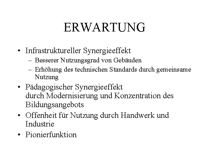 ERWARTUNG • Infrastruktureller Synergieeffekt – Besserer Nutzungsgrad von Gebäuden – Erhöhung des technischen Standards