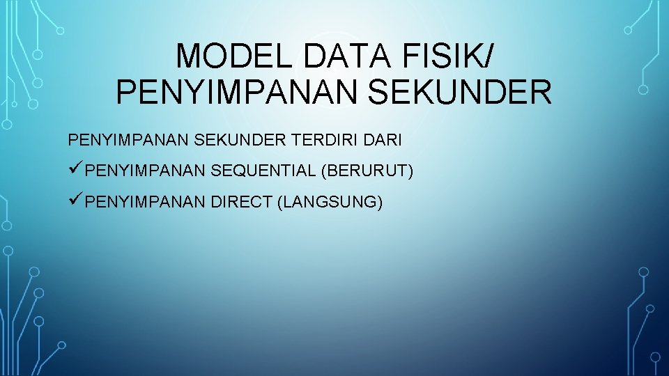 MODEL DATA FISIK/ PENYIMPANAN SEKUNDER TERDIRI DARI üPENYIMPANAN SEQUENTIAL (BERURUT) üPENYIMPANAN DIRECT (LANGSUNG) 