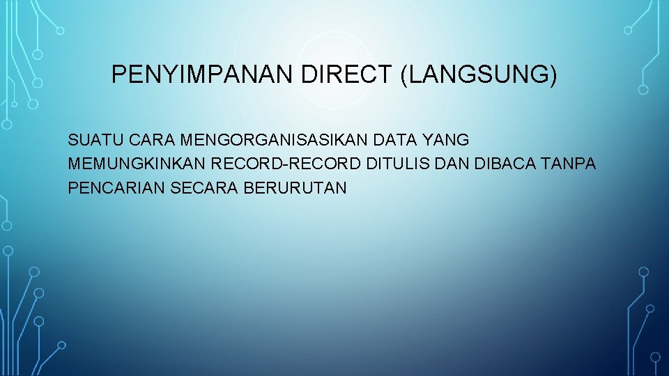 PENYIMPANAN DIRECT (LANGSUNG) SUATU CARA MENGORGANISASIKAN DATA YANG MEMUNGKINKAN RECORD-RECORD DITULIS DAN DIBACA TANPA