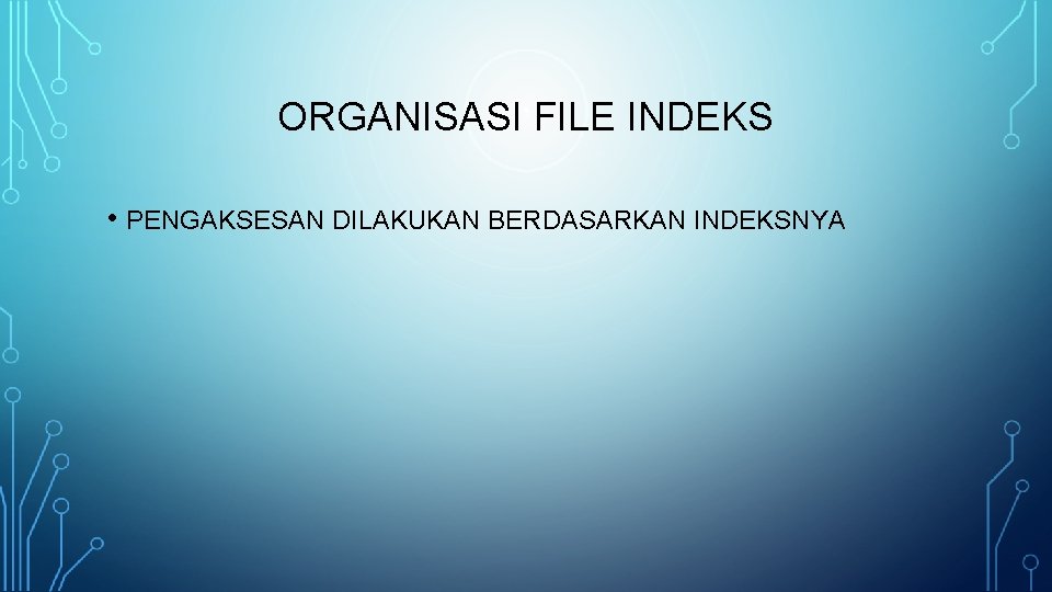 ORGANISASI FILE INDEKS • PENGAKSESAN DILAKUKAN BERDASARKAN INDEKSNYA 