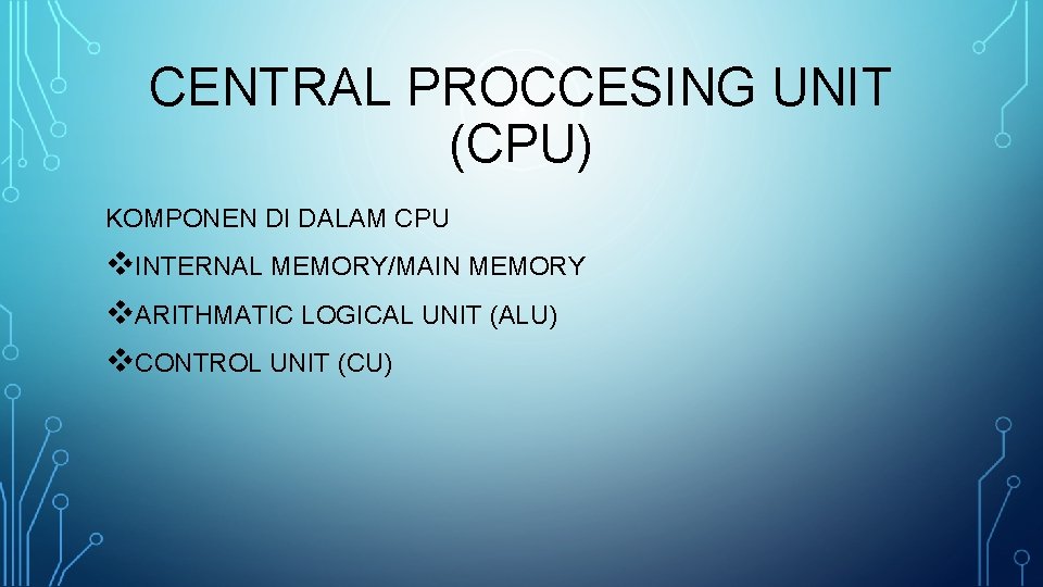 CENTRAL PROCCESING UNIT (CPU) KOMPONEN DI DALAM CPU v. INTERNAL MEMORY/MAIN MEMORY v. ARITHMATIC