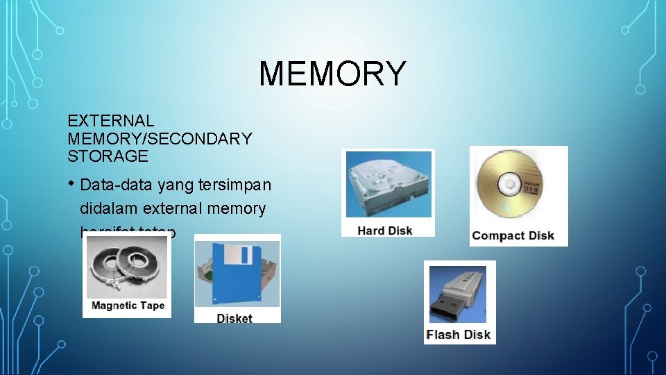 MEMORY EXTERNAL MEMORY/SECONDARY STORAGE • Data-data yang tersimpan didalam external memory bersifat tetap 