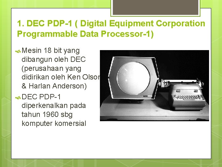 1. DEC PDP-1 ( Digital Equipment Corporation Programmable Data Processor-1) Mesin 18 bit yang 1. DEC PDP-1 ( Digital Equipment Corporation Programmable Data Processor-1) Mesin 18 bit yang