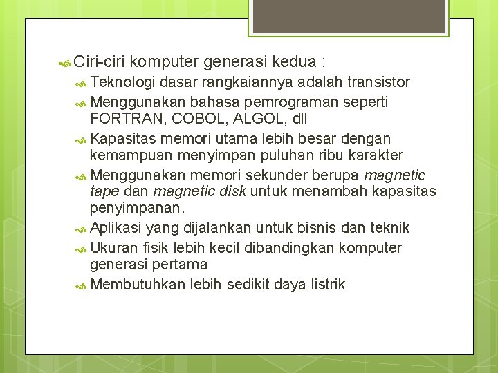 Ciri-ciri komputer generasi kedua : Teknologi dasar rangkaiannya adalah transistor Menggunakan bahasa pemrograman Ciri-ciri komputer generasi kedua : Teknologi dasar rangkaiannya adalah transistor Menggunakan bahasa pemrograman