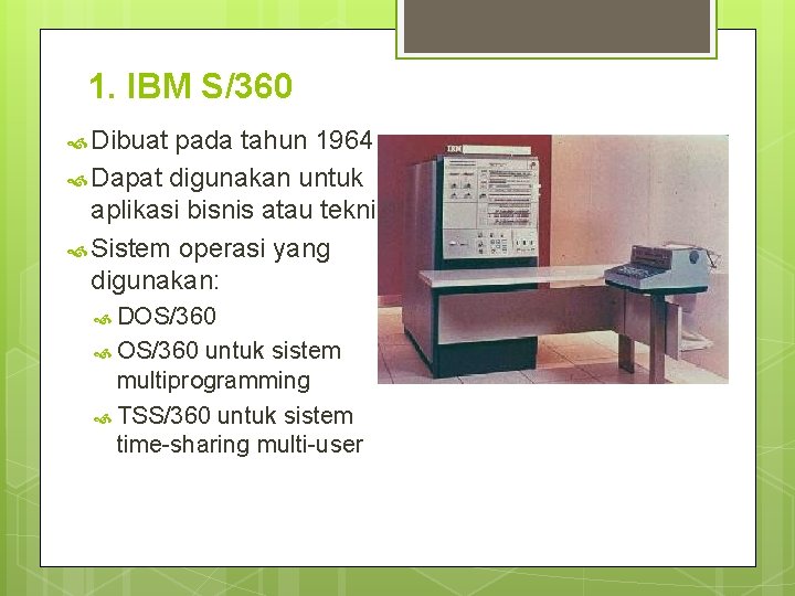 1. IBM S/360 Dibuat pada tahun 1964 Dapat digunakan untuk aplikasi bisnis atau teknik 1. IBM S/360 Dibuat pada tahun 1964 Dapat digunakan untuk aplikasi bisnis atau teknik