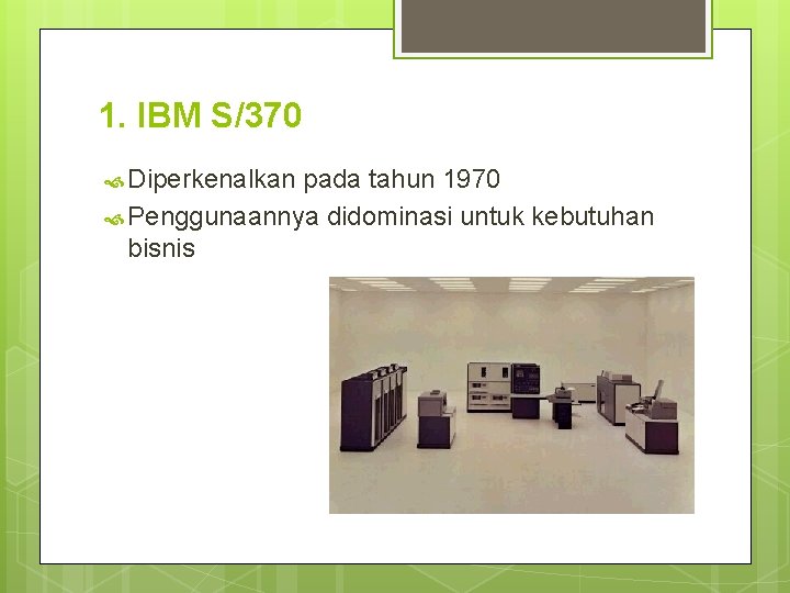 1. IBM S/370 Diperkenalkan pada tahun 1970 Penggunaannya didominasi untuk kebutuhan bisnis 1. IBM S/370 Diperkenalkan pada tahun 1970 Penggunaannya didominasi untuk kebutuhan bisnis