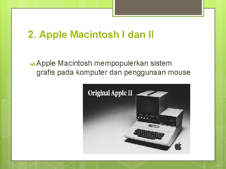 2. Apple Macintosh I dan II Apple Macintosh mempopulerkan sistem grafis pada komputer dan 2. Apple Macintosh I dan II Apple Macintosh mempopulerkan sistem grafis pada komputer dan