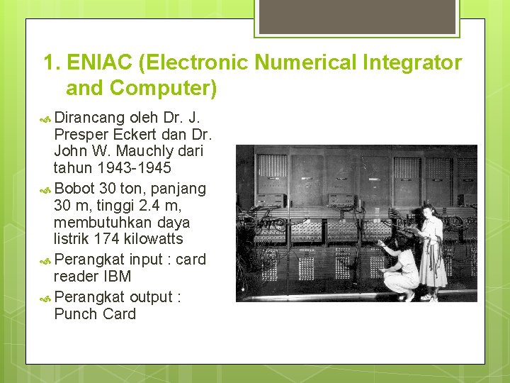 1. ENIAC (Electronic Numerical Integrator and Computer) Dirancang oleh Dr. J. Presper Eckert dan 1. ENIAC (Electronic Numerical Integrator and Computer) Dirancang oleh Dr. J. Presper Eckert dan