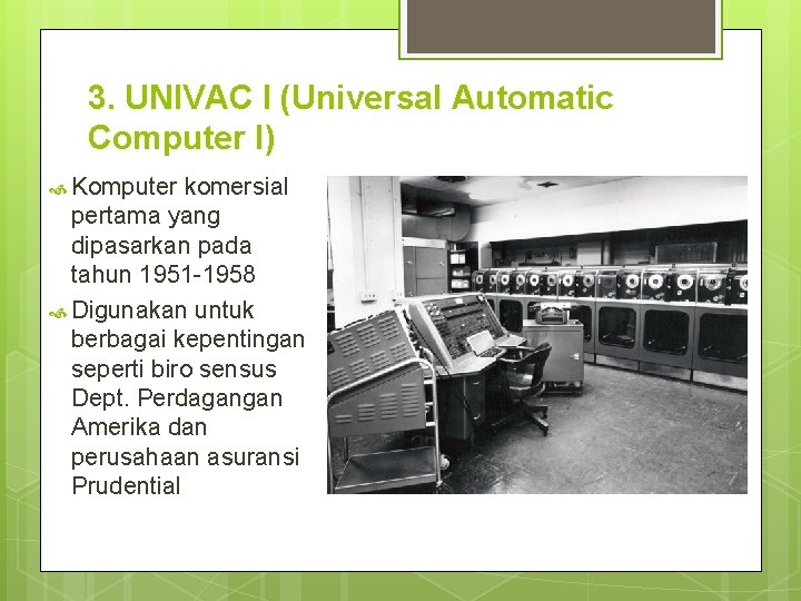 3. UNIVAC I (Universal Automatic Computer I) Komputer komersial pertama yang dipasarkan pada tahun 3. UNIVAC I (Universal Automatic Computer I) Komputer komersial pertama yang dipasarkan pada tahun