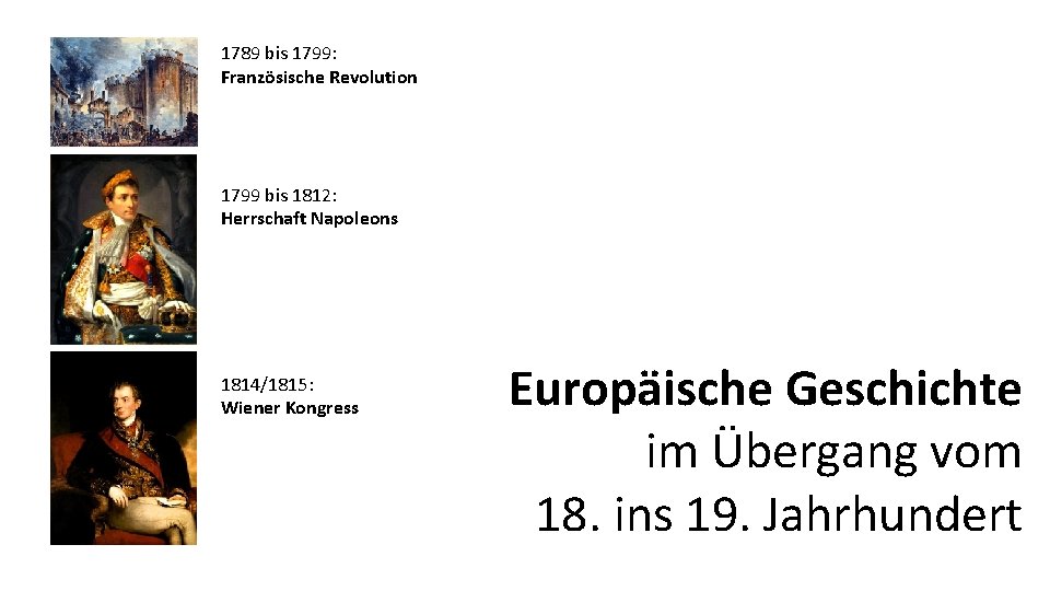 1789 bis 1799: Französische Revolution 1799 bis 1812: Herrschaft Napoleons 1814/1815: Wiener Kongress Europäische