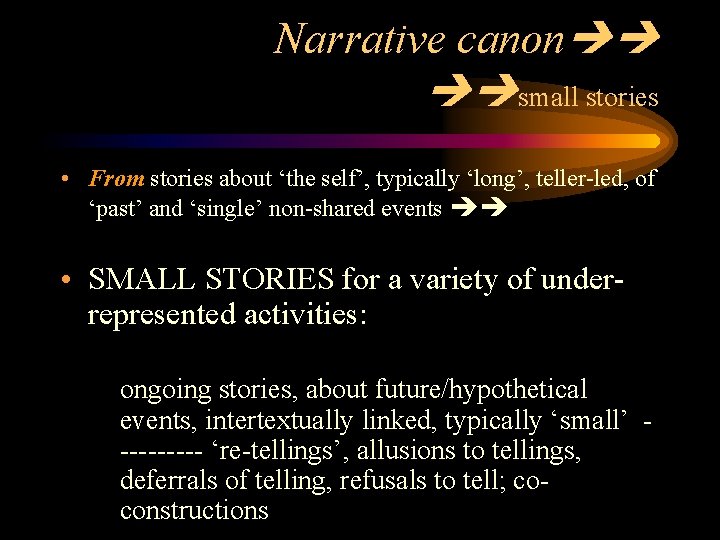 Narrative canon small stories • From stories about ‘the self’, typically ‘long’, teller-led, of