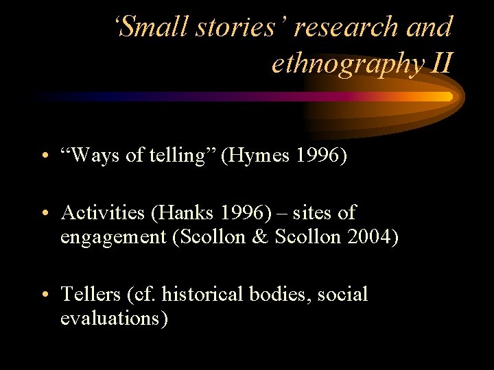 ‘Small stories’ research and ethnography II • “Ways of telling” (Hymes 1996) • Activities