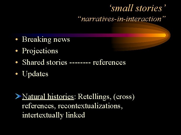 ‘small stories’ “narratives-in-interaction” • • Breaking news Projections Shared stories ---- references Updates Natural