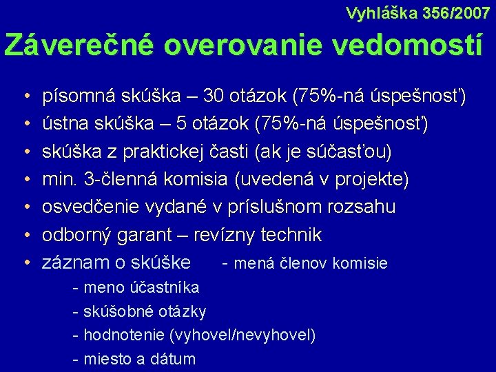 Vyhláška 356/2007 Záverečné overovanie vedomostí • • písomná skúška – 30 otázok (75%-ná úspešnosť)