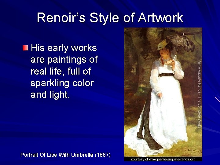 Renoir’s Style of Artwork His early works are paintings of real life, full of