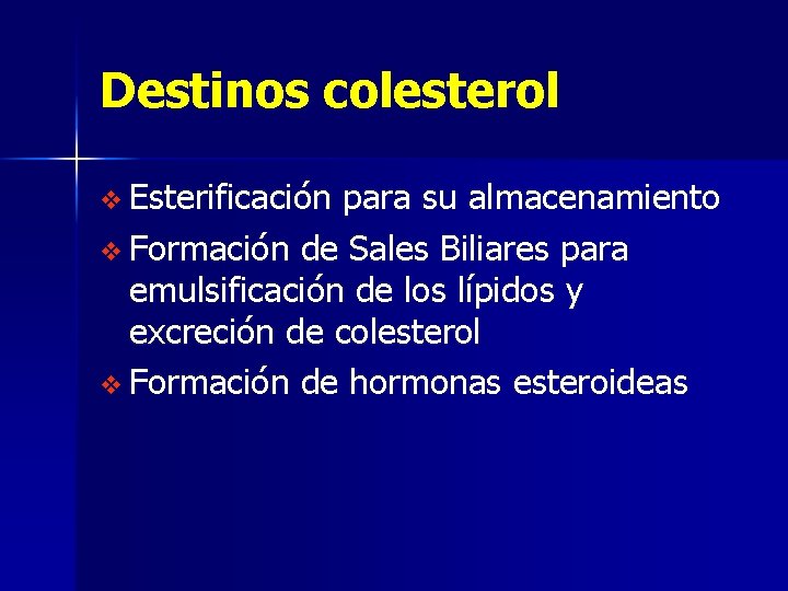 Destinos colesterol v Esterificación para su almacenamiento v Formación de Sales Biliares para emulsificación