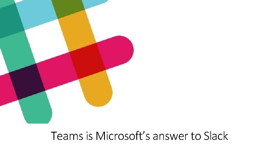 Teams is Microsoft’s answer to Slack 