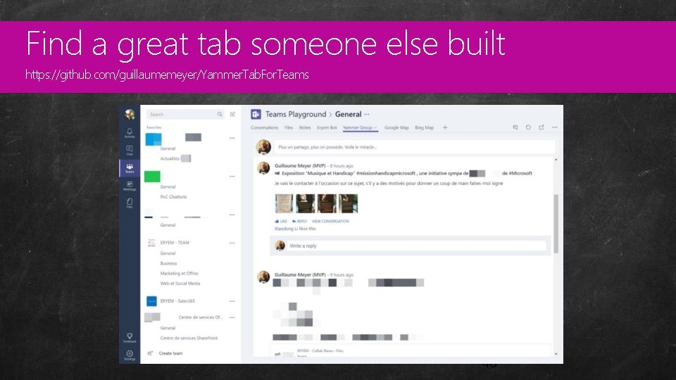 Find a great tab someone else built Custom https: //github. com/guillaumemeyer/Yammer. Tab. For. Teams