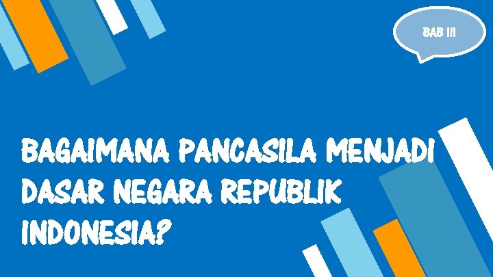 BAB III BAGAIMANA PANCASILA MENJADI DASAR NEGARA REPUBLIK INDONESIA? 