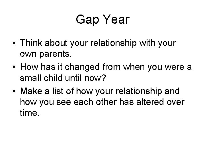 Gap Year • Think about your relationship with your own parents. • How has