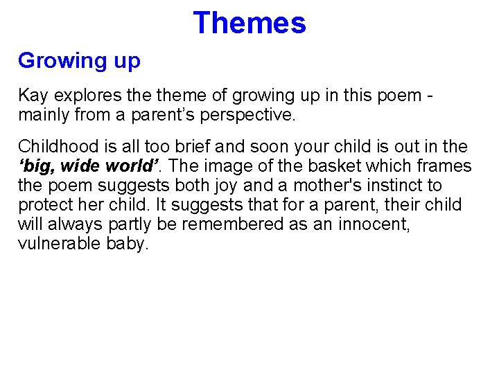 Themes Growing up Kay explores theme of growing up in this poem mainly from