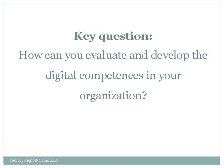 Key question: How can you evaluate and develop the digital competences in your organization?