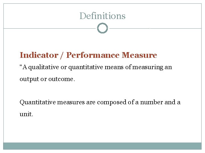 Definitions Indicator / Performance Measure “A qualitative or quantitative means of measuring an output