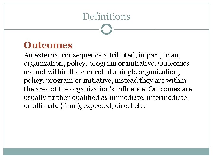 Definitions Outcomes An external consequence attributed, in part, to an organization, policy, program or