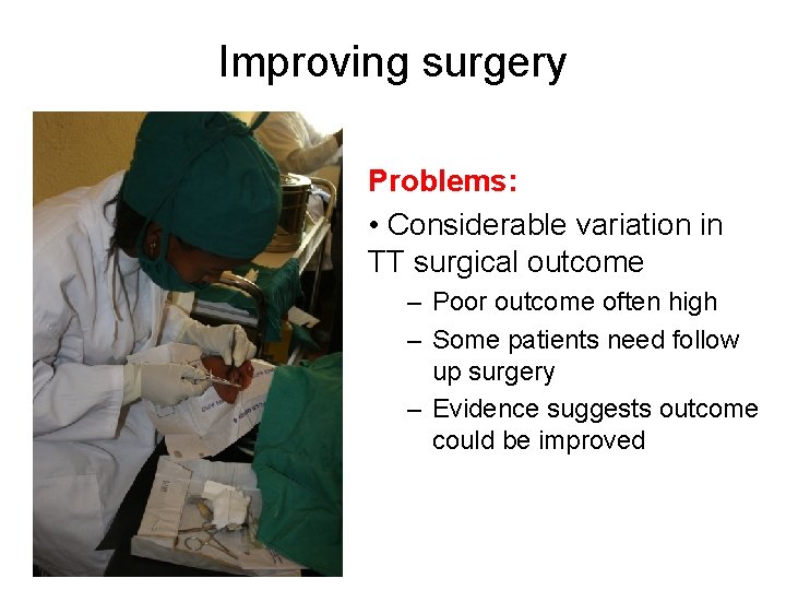 Improving surgery Problems: • Considerable variation in TT surgical outcome – Poor outcome often