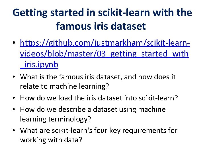 Getting started in scikit-learn with the famous iris dataset • https: //github. com/justmarkham/scikit-learnvideos/blob/master/03_getting_started_with _iris.