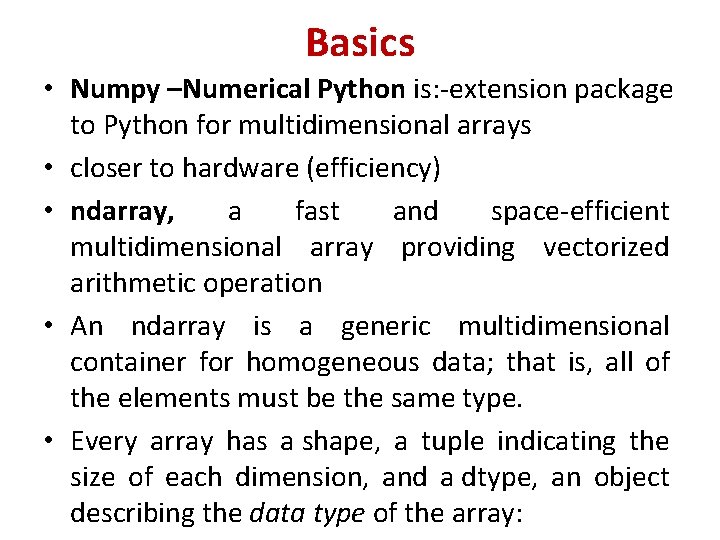 Basics • Numpy –Numerical Python is: -extension package to Python for multidimensional arrays •