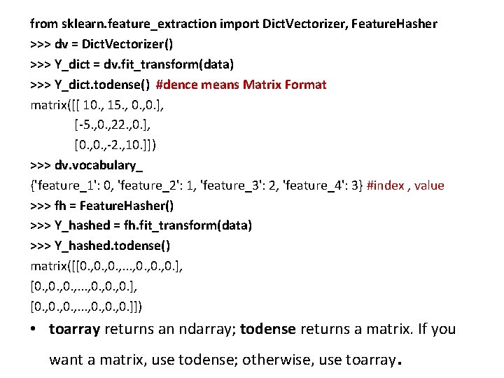 from sklearn. feature_extraction import Dict. Vectorizer, Feature. Hasher >>> dv = Dict. Vectorizer() >>>