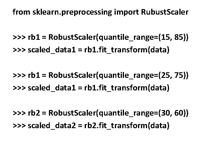 from sklearn. preprocessing import Rubust. Scaler >>> rb 1 = Robust. Scaler(quantile_range=(15, 85)) >>>
