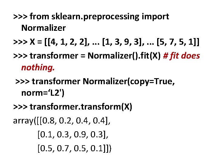 >>> from sklearn. preprocessing import Normalizer >>> X = [[4, 1, 2, 2], .