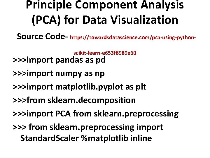 Principle Component Analysis (PCA) for Data Visualization Source Code- https: //towardsdatascience. com/pca-using-pythonscikit-learn-e 653 f
