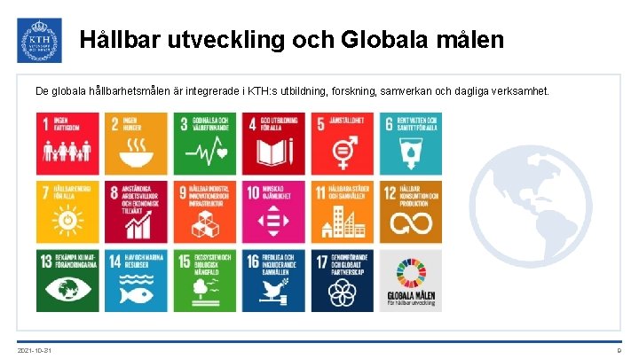 Hållbar utveckling och Globala målen De globala hållbarhetsmålen är integrerade i KTH: s utbildning,