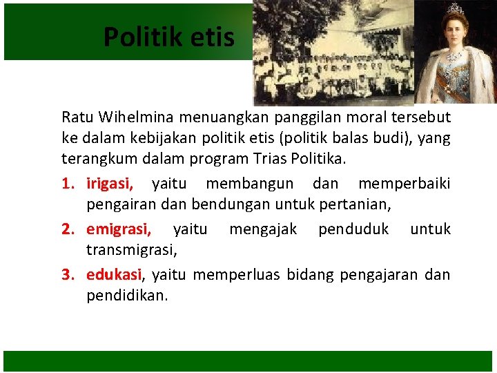 Politik etis Ratu Wihelmina menuangkan panggilan moral tersebut ke dalam kebijakan politik etis (politik