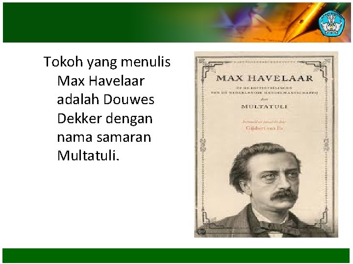 Tokoh yang menulis Max Havelaar adalah Douwes Dekker dengan nama samaran Multatuli. 